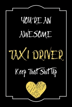 You're An Awesome Taxi Driver Keep That Shit Up Notebook Funny Gift  For Taxi Driver: Lined Notebook / Journal Gift, 120 Pages, 6x9, Soft Cover, Matte Finish