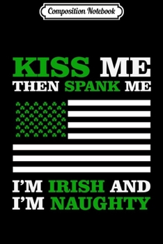 Paperback Composition Notebook: Kiss Me I'm Irish Journal/Notebook Blank Lined Ruled 6x9 100 Pages Book