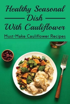 Paperback Healthy Seasonal Dish With Cauliflower: Must-Make Cauliflower Recipes: Quick Cauliflower Recipes Book