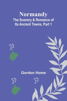 Paperback Normandy: The Scenery & Romance of Its Ancient Towns, Part 1 Book