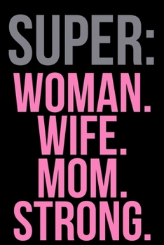 Super: Woman. Wife. Mom. Strong.: Writing Notebook 6" x 9" 120 Pages. Notebook for Note Taking, Diary, Journaling, Gratitude and Reminders for Girls, Women and Men