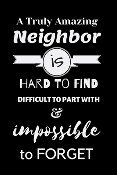 Paperback A Truly Amazing Neighbor is hard to find difficult to part with & impossible to forget: For Journaling, Note taking, Doodling, Diary (6 x 9 in) Makes Book