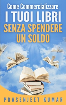 Paperback Come Commercializzare I Tuoi Libri Senza Spendere Un Soldo [Italian] Book