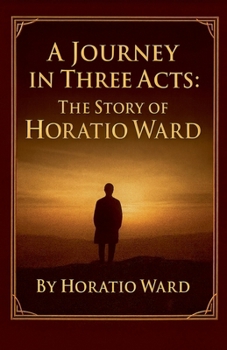 Paperback A Journey in Three Acts: The Story of Horatio Ward Book