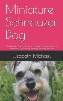 Paperback Miniature Schnauzer Dog: The Ultimate Guide On All You Need To Know Miniature Schnauzer Dog Training, Housing, Feeding And Diet Book