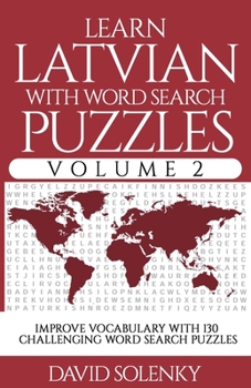 Learn Latvian with Word Search Puzzles Volume 2: Learn Latvian Language Vocabulary with 130 Challenging Bilingual Word Find Puzzles for All Ages