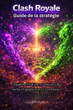 Guide de la stratégie Clash Royale 2026: Maîtrisez l'arène, contrôlez la méta et gagnez avec confiance (French Edition)