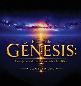 Libro de Génesis: Capítulo Uno : Un Viaje Ilustrado Por el Primer Relato de la Biblia
