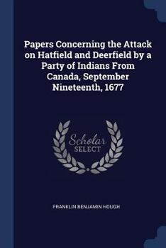 Paperback Papers Concerning the Attack on Hatfield and Deerfield by a Party of Indians From Canada, September Nineteenth, 1677 Book
