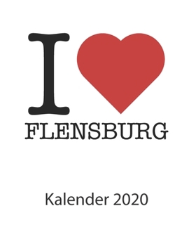 I Love Flensburg Kalender 2020 : I Love Flensburg Kalender 2020 Tageskalender 2020 Wochenkalender 2020 Terminplaner 2020 53 Seiten 8. 5 X 11 Zoll Ca. DIN A4