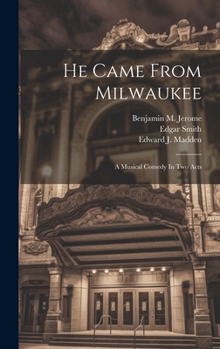 Hardcover He Came From Milwaukee: A Musical Comedy In Two Acts Book