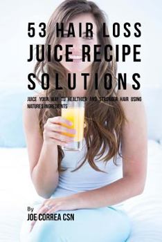 Paperback 53 Hair Loss Juice Recipe Solutions: Juice Your Way to Healthier and Stronger Hair Using Natures Ingredients Book