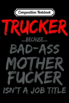 Composition Notebook: Trucker Because Badass Isn't Official Job Title Funny Gift  Journal/Notebook Blank Lined Ruled 6x9 100 Pages
