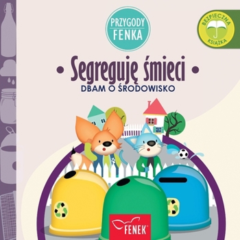Segreguje smieci: Dbam o srodowisko (Przygody Fenka) (Polish Edition)