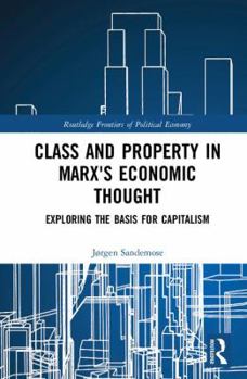Hardcover Class and Property in Marx's Economic Thought: Exploring the Basis for Capitalism (Routledge Frontiers of Political Economy) Book