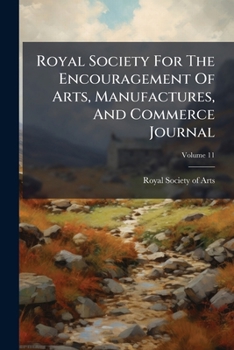 Paperback Royal Society For The Encouragement Of Arts, Manufactures, And Commerce Journal; Volume 11 Book