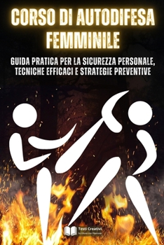 Corso di Autodifesa Femminile: Guida Pratica per la Sicurezza Personale, Tecniche Efficaci e Strategie Preventive (Italian Edition)