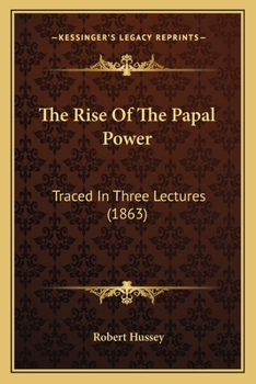 Paperback The Rise Of The Papal Power: Traced In Three Lectures (1863) Book