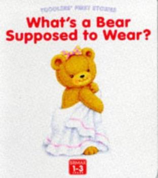 What's a Bear Supposed to Wear? (Toddlers' First Stories)