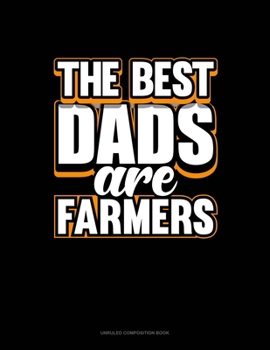 Paperback The Best Dads Are Farmers: Unruled Composition Book