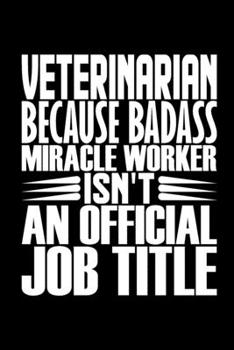 Veterinarian Because Badass Miracle Worker Isn't an Official Job Title : Coworker Staff Office Funny Gag Colleague Notebook Wide Ruled Lined Journal 6x9 Inch ( Legal Ruled ) TEAM Family Gift Idea Mom