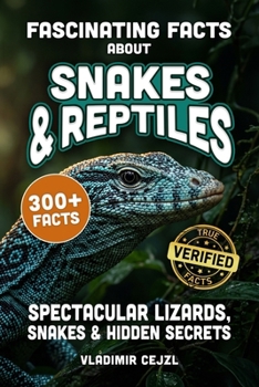 Fascinating Facts About Snakes & Reptiles: The Strange and Spectacular World of Snakes, Lizards, Turtles and Crocodiles - With Verified References (FUN & INTRIGUING FACTS BOOKS SERIES)
