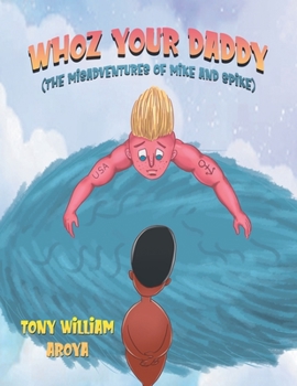 Paperback Whoz Your Daddy: The Misadventures of Mike and Spikes Book