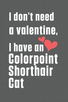 I don't need a valentine, I have a Colorpoint Shorthair Cat: For Colorpoint Shorthair Cat Fans