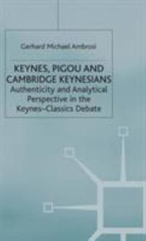 Hardcover Keynes, Pigou and Cambridge Keynesians: Authenticity and Analytical Perspective in the Keynes-Classics Debate Book