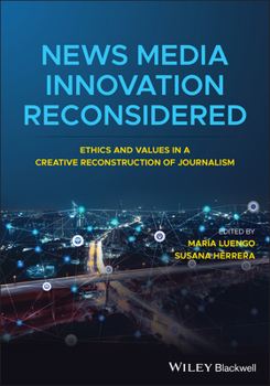 Paperback News Media Innovation Reconsidered: Ethics and Values in a Creative Reconstruction of Journalism Book