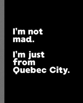 I'm not mad. I'm just from Quebec City.: A Fun Composition Book for a Native Quebec City, Canada Resident and Sports Fan