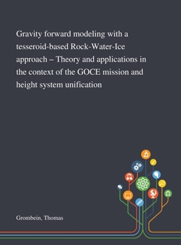 Hardcover Gravity Forward Modeling With a Tesseroid-based Rock-Water-Ice Approach - Theory and Applications in the Context of the GOCE Mission and Height System Book