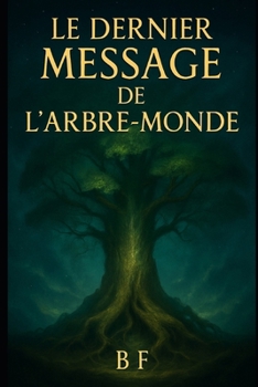 Paperback Le Dernier Message de l'Arbre-Monde: Un conte poétique sur l'écoute du vivant et le retour aux racines oubliées [French] Book