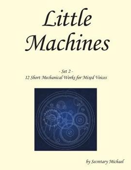 Paperback Little Machines (Set 2): 12 Short Mechanical Works for Mixed Voices Book