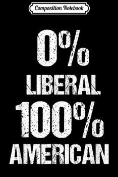 Composition Notebook: 0% Liberal 100% American Funny Republican Party Journal/Notebook Blank Lined Ruled 6x9 100 Pages