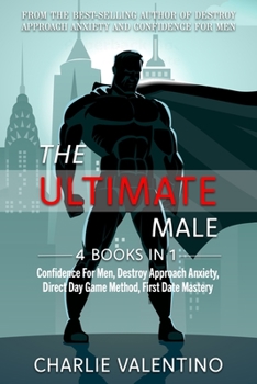 Paperback The Ultimate Male: 4 Books In 1: Confidence For Men, Destroy Approach Anxiety, Direct Day Game Method, First Date Mastery Book