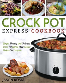 Paperback Crock Pot Express Cookbook: Simple, Healthy, and Delicious Crock Pot Express Multi- Cooker Recipes For Everyone Book