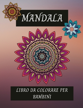 Mandala Libro da colorare per bambini: Mandala facili, belli e rilassanti per bambini e principianti