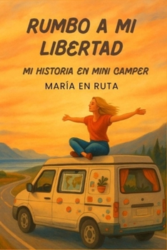 RUMBO A MI LIBERTAD: Mi historia en Mini Camper: Relato real de vanlife, humor y sueños nómadas (Spanish Edition)