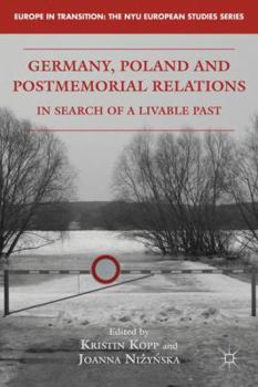 Germany, Poland and Postmemorial Relations: In Search of a Livable Past - Book  of the Europe in Transition: The NYE European Studies Series