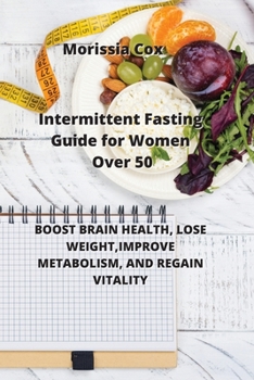 Paperback Intermittent Fasting Guide for Women Over 50: Boost Brain Health, Lose Weight, Improve Metabolism, and Regain Vitality Book