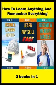 Paperback How To Learn Anything And Remember Everything: 3 books in 1 Book