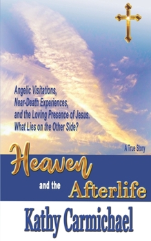 Paperback Heaven and the Afterlife: Angelic Visitations, Near-Death Experiences, and the Loving Presence of Jesus. What Lies on the Other Side? A True Sto Book