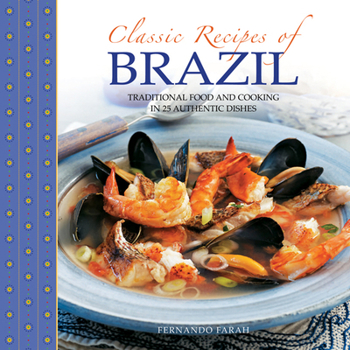 Hardcover Classic Recipes of Brazil: Traditional Food and Cooking in 25 Authentic Dishes Book