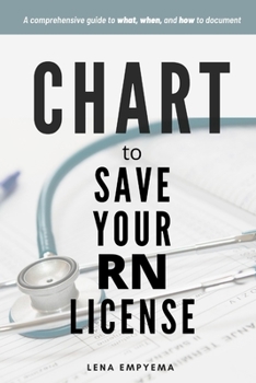 Paperback Chart to Save Your RN License: A Comprehensive Guide to What, When, and How to Document for Nurses Book