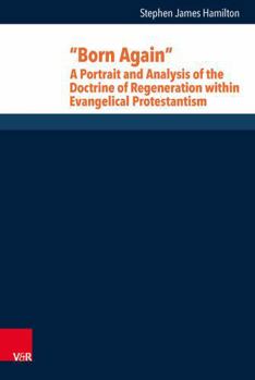 Born Again: A Portrait and Analysis of the Doctrine of Regeneration Within Evangelical Protestantism