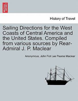 Sailing Directions for the West Coasts of Central America and the United States. Compiled from various sources by Rear-Admiral J. P. Maclear