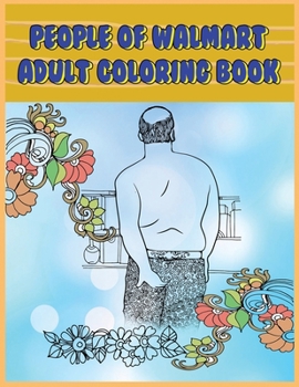 Paperback People of Walmart: Adult Coloring Book: Funny and Hilarious Pages of the Creatures of Walmart for your Relaxation, Stress Relief and Laug Book