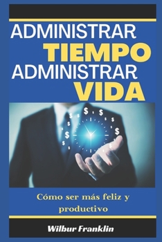 Paperback Gestionar El Tiempo Gestionar La Vida: Cómo ser más feliz y más productivo [Spanish] Book