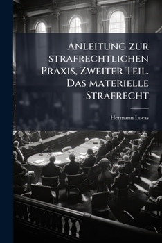 Anleitung zur strafrechtlichen Praxis, Zweiter Teil. Das materielle Strafrecht (German Edition)